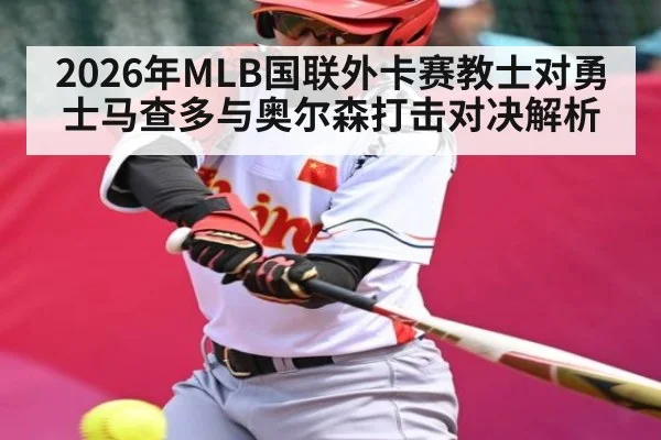 2026年MLB国联外卡赛教士对勇士马查多与奥尔森打击对决解析